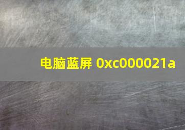 电脑蓝屏 0xc000021a